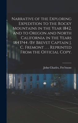 Narrative of the Exploring Expedition to the Rocky Mountains in the Year 1842, and to Oregon and North California in the Years 1843?44 /By Brevet Capt by Fre?mont, John Charles