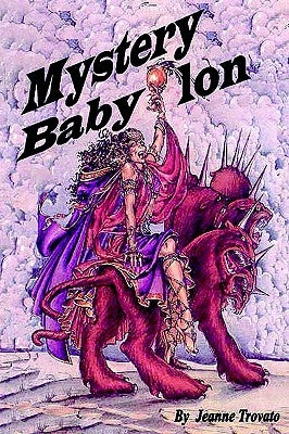 Mystery Babylon: Prophecy Revealed from the Book of Revelations by Trovato, Jeanne