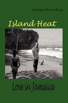 Island Heat: Love in Jamaica by Oliver-Ruiz, Andrea