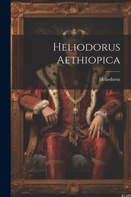 Heliodorus Aethiopica by Emesa )., Heliodorus (of