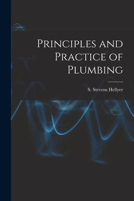 Principles and Practice of Plumbing [electronic Resource] by Hellyer, S. Stevens (Samuel Stevens)