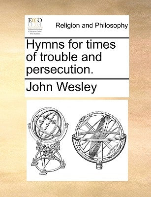 Hymns for times of trouble and persecution. by Wesley, John