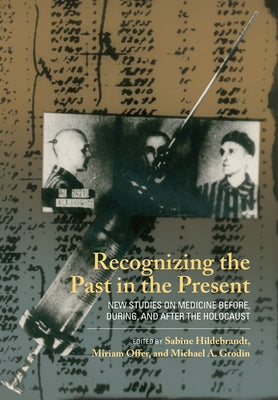 Recognizing the Past in the Present: New Studies on Medicine Before, During, and After the Holocaust by Hildebrandt, Sabine