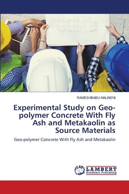 Experimental Study on Geo-polymer Concrete With Fly Ash and Metakaolin as Source Materials by Malineni, Rameshbabu