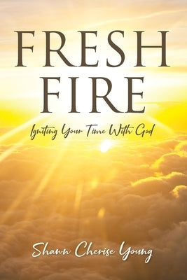 Fresh Fire: Igniting Your Time With God by Young, Shawn Cherise