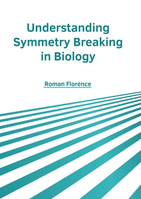Understanding Symmetry Breaking in Biology by Florence, Roman