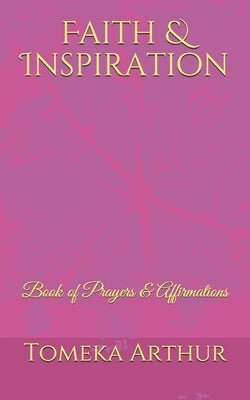Faith & Inspiration: Book of Prayers & Affirmations by Arthur, Tomeka