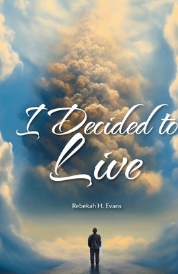 I Decided to Live by H. Evans, Rebekah