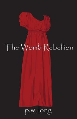 The Womb Rebellion by Long, P. W.