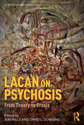 Lacan on Psychosis: From Theory to Praxis by Mills, Jon
