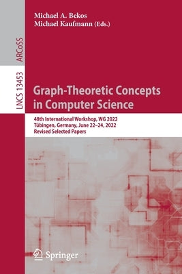 Graph-Theoretic Concepts in Computer Science: 48th International Workshop, Wg 2022, Tübingen, Germany, June 22-24, 2022, Revised Selected Papers by Bekos, Michael A.