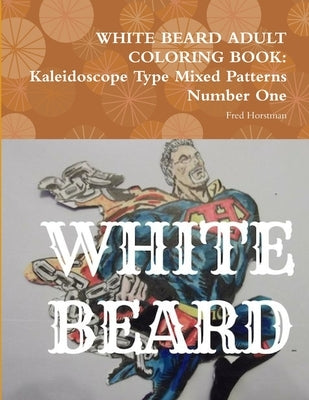 White Beard Adult Coloring Book: Kaleidoscope Type Mixed Patterns Number One by Horstman, Fred