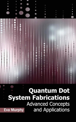 Quantum Dot System Fabrications: Advanced Concepts and Applications by Murphy, Eva