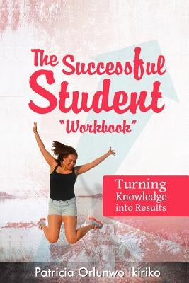 The Successful Student Workbook: How to Develop Good Study Habits by Ikiriko, Patricia Orlunwo