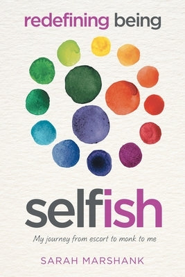 Redefining Being Self-ish: My Journey from Escort to Monk to Me by Marshank, Sarah