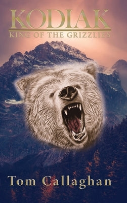 Kodiak: King of the Grizzlies by Callaghan, Tom