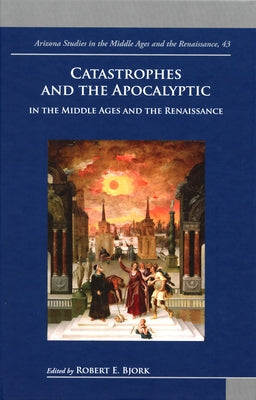 Catastrophes and the Apocalyptic in the Middle Ages and Renaissance by Bjork, Robert