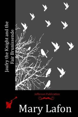 Jaufry the Knight and the Fair Brunissende by Lafon, Mary