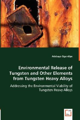 Environmental Release of Tungsten and Other Elements from Tungsten Heavy Alloys by Ogundipe, Adebayo