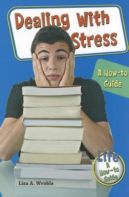 Dealing with Stress: A How-To Guide by Wroble, Lisa A.