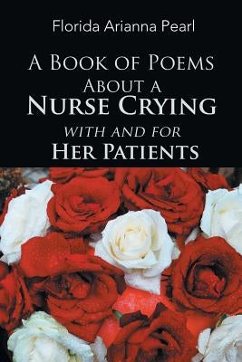 A Book of Poems About a Nurse Crying with and for Her Patients by Pearl, Florida Arianna