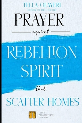 Prayer against Rebellion Spirit That Scatter Home by Olayeri, Tella