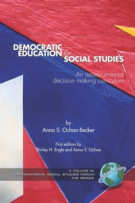 Democratic Education for Social Studies: An Issues-Centered Decision Making Curriculum by Ochoa-Becker, Anna S.