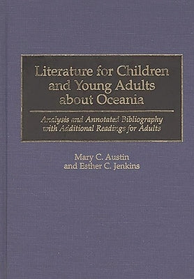 Literature for Children and Young Adults about Oceania: Analysis and Annotated Bibliography with Additional Readings for Adults by Austin, Mary C.