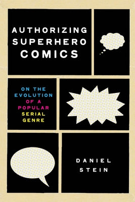 Authorizing Superhero Comics: On the Evolution of a Popular Serial Genre by Stein, Daniel