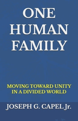 One Human Family: Moving Toward Unity in a Divided World by Capel, Joseph Grady, Jr.