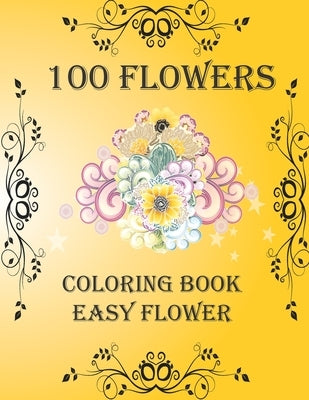 100 Flowers: Coloring Book: Easy Flower, Bouquets, Inspirational Designs, 100 Pages, 8.5*11, Large Print by Coloring, Flowers