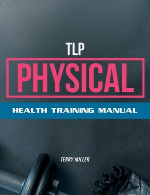 TLP Physical: Health Training Manual by Miller, Terry
