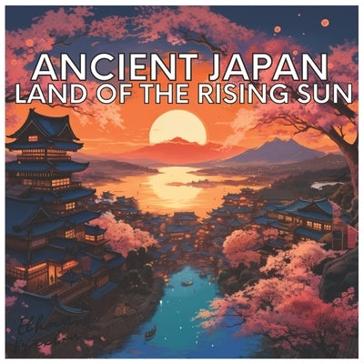 Ancient Japan: Land of The Rising Sun by Braxton, Ethan