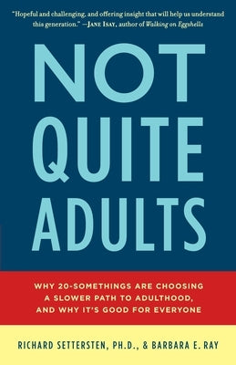 Not Quite Adults: Why 20-Somethings Are Choosing a Slower Path to Adulthood, and Why It's Good for Everyone by Settersten, Richard