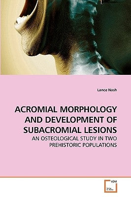 Acromial Morphology and Development of Subacromial Lesions by Nash, Lance