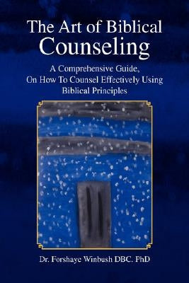 The Art of Biblical Counseling by Winbush, Forshaye