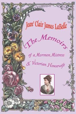The Memoirs of a Mormon Mistress & Victorian Housewife by Labelle, Jean' Clair James