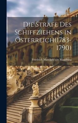 Die Strafe des Schiffziehens in Österreich(1783-1790) by Maschek Von Maasburg, Friedrich