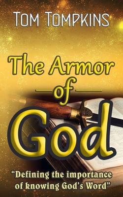 The Armor of God: Defining the Importance of Knowing God's Word by Tompkins, Tom