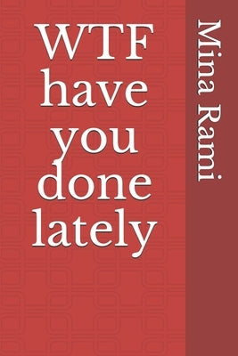 WTF have you done lately by Rami, Mina