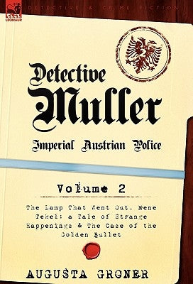 Detective M Ller: Imperial Austrian Police-Volume 2-The Lamp That Went Out, Mene Tekel: A Tale of Strange Happenings & the Case of the G by Groner, Augusta