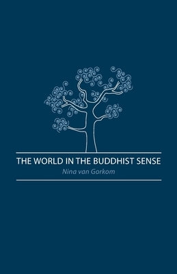 The World in the Buddhist Sense by Van Gorkom, Nina