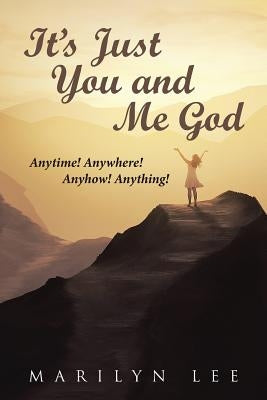 It's Just You and Me God: Anytime! Anywhere! Anyhow! Anything! by Lee, Marilyn