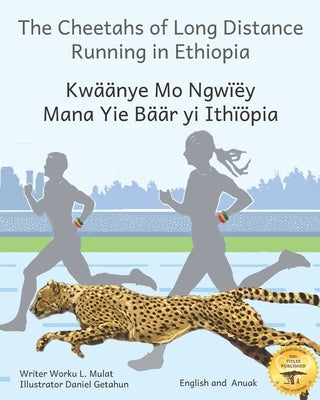 The Cheetahs of Long Distance Running: Legendary Ethiopian Athletes in Anuak and English by Ready Set Go Books