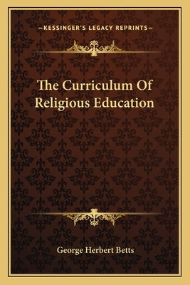 The Curriculum Of Religious Education by Betts, George Herbert