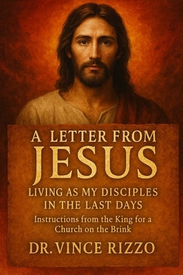 A Letter from Jesus: Living as My Disciples in the Last Days by Rizzo, Vince
