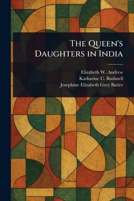 The Queen's Daughters in India by Andrew, Elizabeth W.