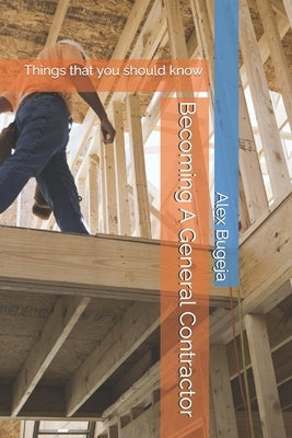 Becoming A General Contractor: Things that you should know by Bugeja, Alex