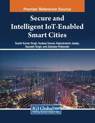 Secure and Intelligent IoT-Enabled Smart Cities by Singh, Sushil Kumar