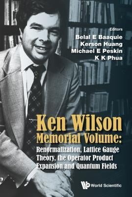 Ken Wilson Memorial Volume: Renormalization, Lattice Gauge Theory, the Operator Product Expansion and Quantum Fields by Phua, Kok Khoo